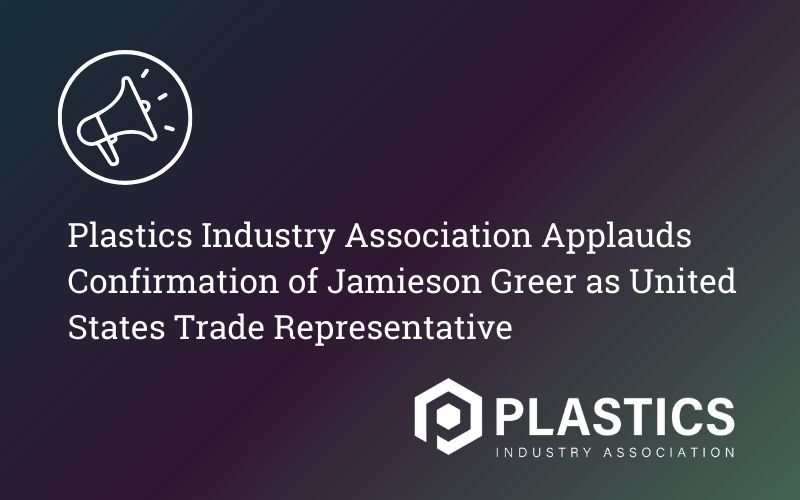 Plastics Industry Association Applauds Confirmation of Jamieson Greer as United States Trade Representative