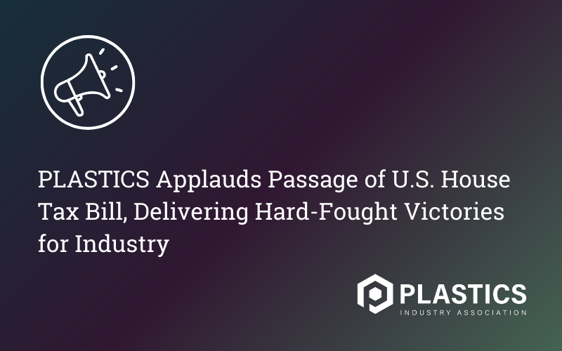 PLASTICS Applauds Passage of U.S. House Tax Bill, Delivering Hard-Fought Victories for Industry