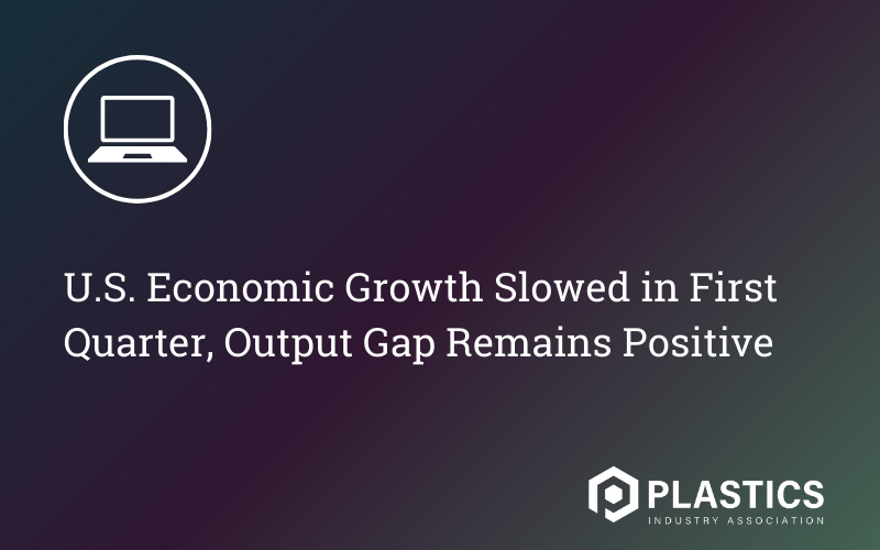 U.S. Economic Growth Slowed in First Quarter, Output Gap Remains Positive