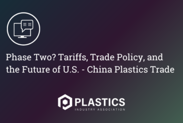 Phase Two? Tariffs, Trade Policy, and the Future of U.S. - China Plastics Trade