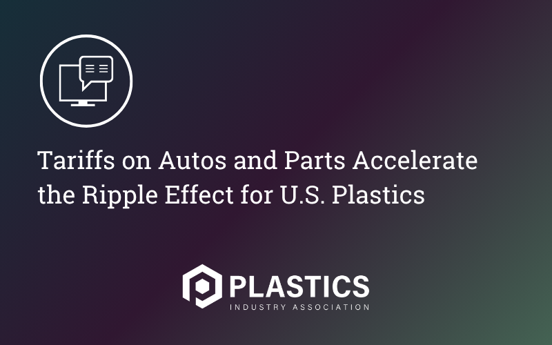 Tariffs on Autos and Parts Accelerate the Ripple Effect for U.S. Plastics