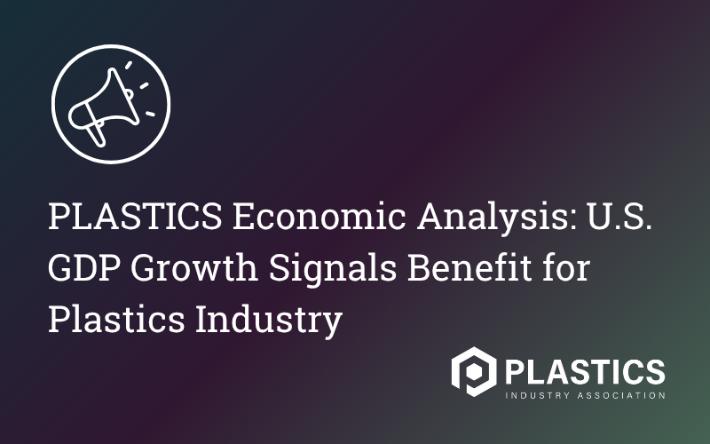 PLASTICS Economic Analysis: U.S. GDP Growth Signals Benefit for Plastics Industry