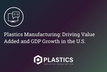 Plastics Manufacturing: Driving Value Added and GDP Growth in the U.S.