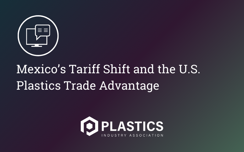Mexico’s Tariff Shift and the U.S. Plastics Trade Advantage