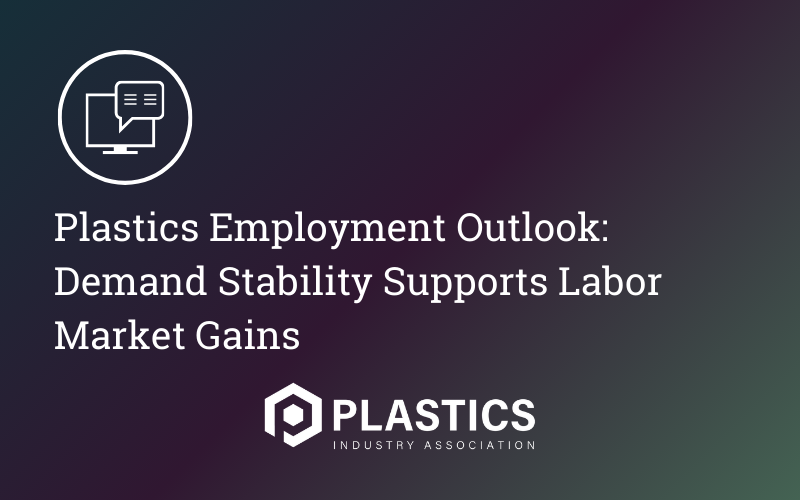 Plastics Employment Outlook: Demand Stability Supports Labor Market Gains