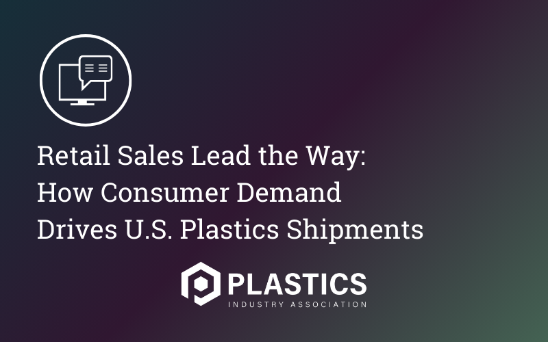 Retail Sales Lead the Way: How Consumer Demand Drives U.S. Plastics Shipments