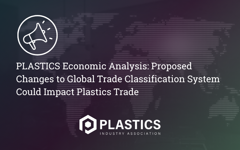 PLASTICS Economic Analysis: Proposed Changes to Global Trade Classification System Could Impact Plastics Trade